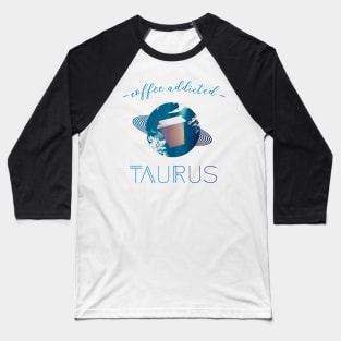 Coffee Lover Coffee Addict Taurus Horoscope Zodiac Baseball T-Shirt